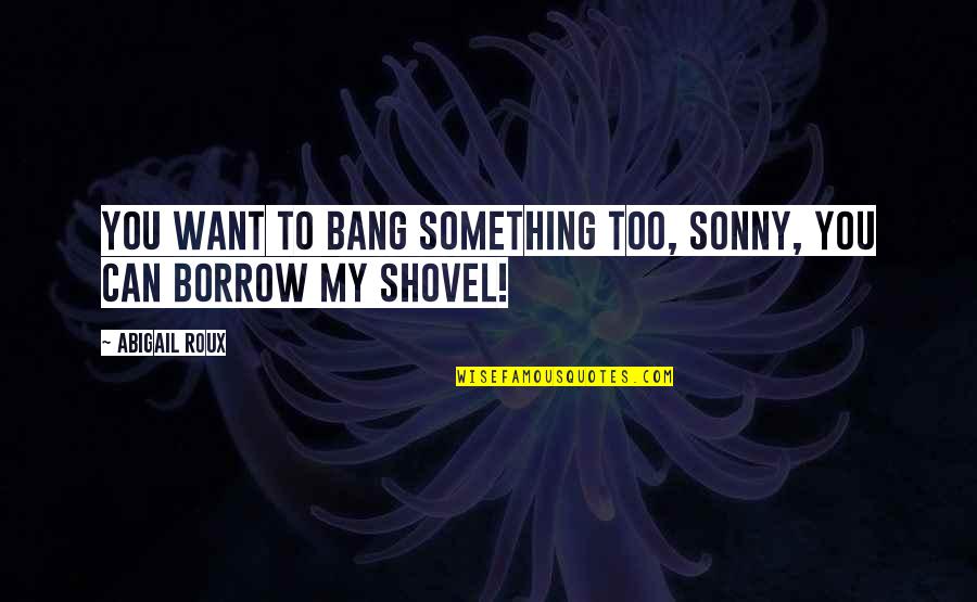 Ruthmann Quotes By Abigail Roux: You want to bang something too, sonny, you