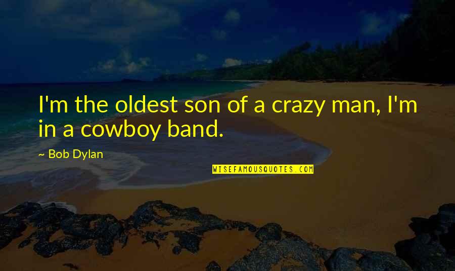 Ruthmann Quotes By Bob Dylan: I'm the oldest son of a crazy man,