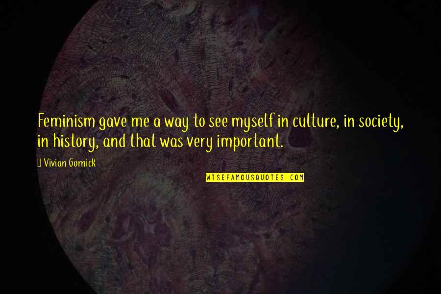 Rutiere Orhei Quotes By Vivian Gornick: Feminism gave me a way to see myself