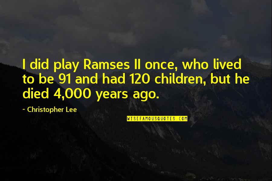 Rutigliano Browns Quotes By Christopher Lee: I did play Ramses II once, who lived Rutigliano Browns Quotes By Christopher Lee: I did play Ramses II once, who lived