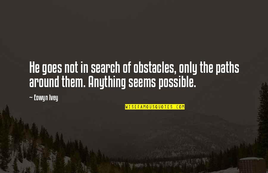 Rutiinne Quotes By Eowyn Ivey: He goes not in search of obstacles, only