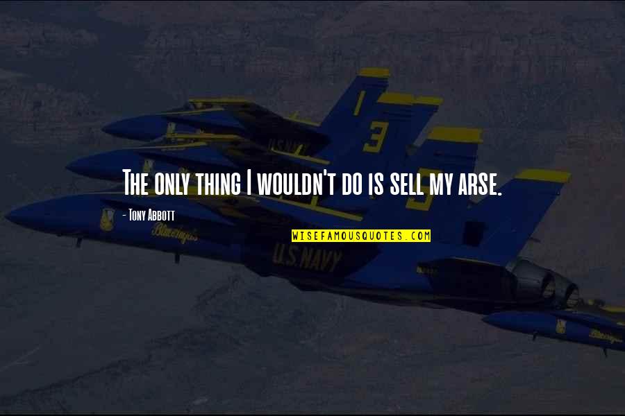 Rutilante Significado Quotes By Tony Abbott: The only thing I wouldn't do is sell Rutilante Significado Quotes By Tony Abbott: The only thing I wouldn't do is sell