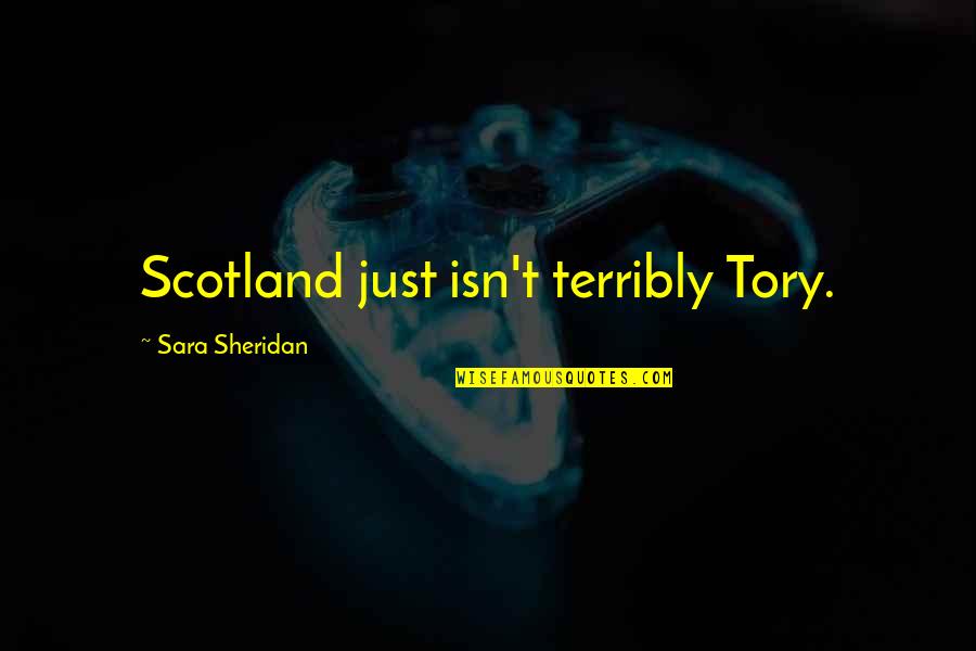 Rutilios Quotes By Sara Sheridan: Scotland just isn't terribly Tory.