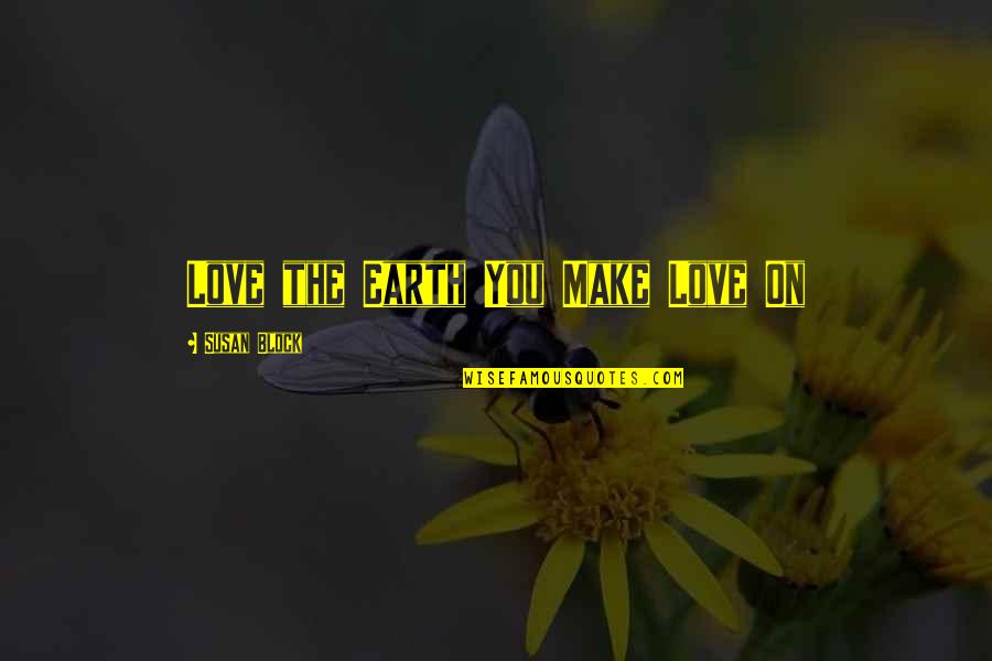 Rutilios Quotes By Susan Block: Love the Earth You Make Love On Rutilios Quotes By Susan Block: Love the Earth You Make Love On