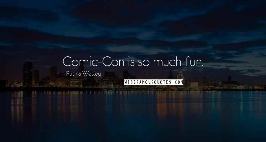 Rutina Wesley quotes: Comic-Con is so much fun.