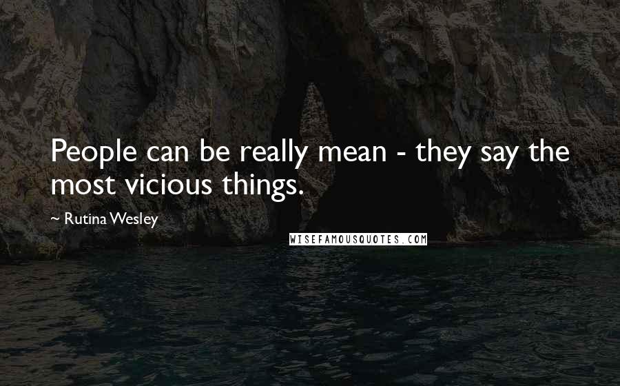 Rutina Wesley quotes: People can be really mean - they say the most vicious things.