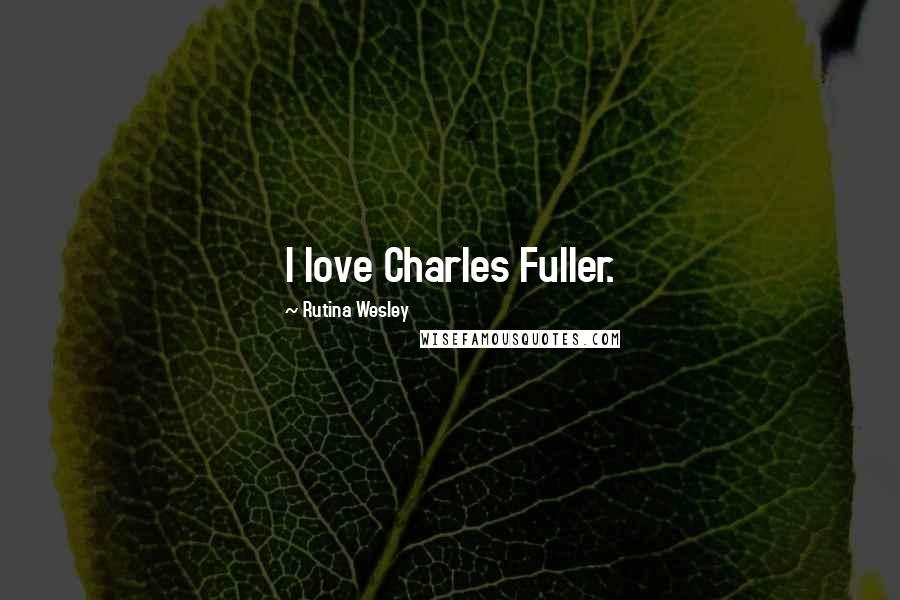 Rutina Wesley quotes: I love Charles Fuller.