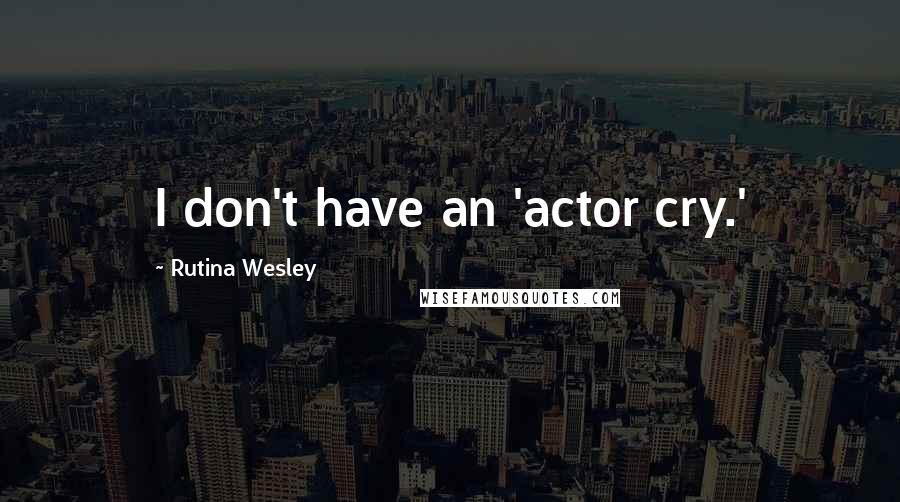 Rutina Wesley quotes: I don't have an 'actor cry.'