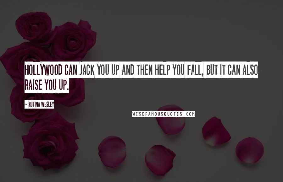 Rutina Wesley quotes: Hollywood can jack you up and then help you fall, but it can also raise you up.