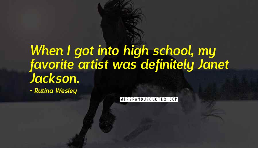 Rutina Wesley quotes: When I got into high school, my favorite artist was definitely Janet Jackson.