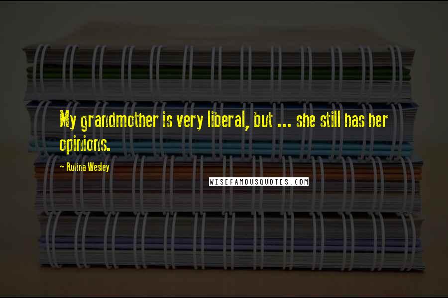 Rutina Wesley quotes: My grandmother is very liberal, but ... she still has her opinions.