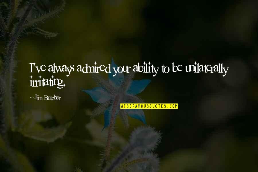 Rutinaria Significado Quotes By Jim Butcher: I've always admired your ability to be unilaterally