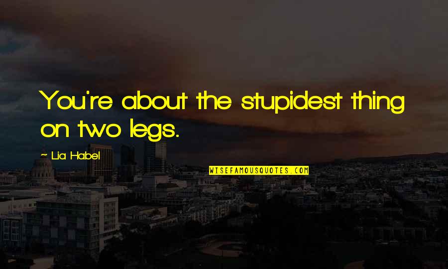 Rutinarias Quotes By Lia Habel: You're about the stupidest thing on two legs. Rutinarias Quotes By Lia Habel: You're about the stupidest thing on two legs.