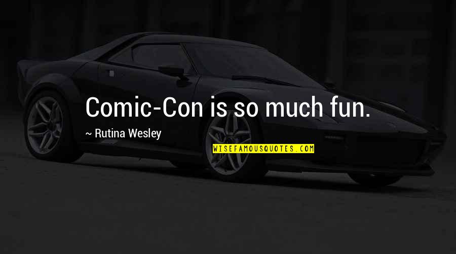 Rutina's Quotes By Rutina Wesley: Comic-Con is so much fun.