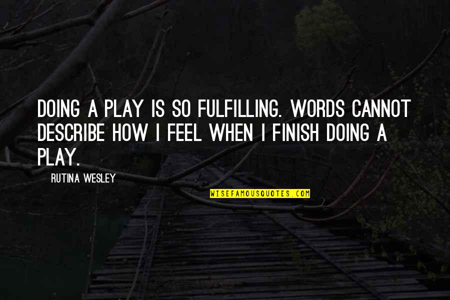 Rutina's Quotes By Rutina Wesley: Doing a play is so fulfilling. Words cannot