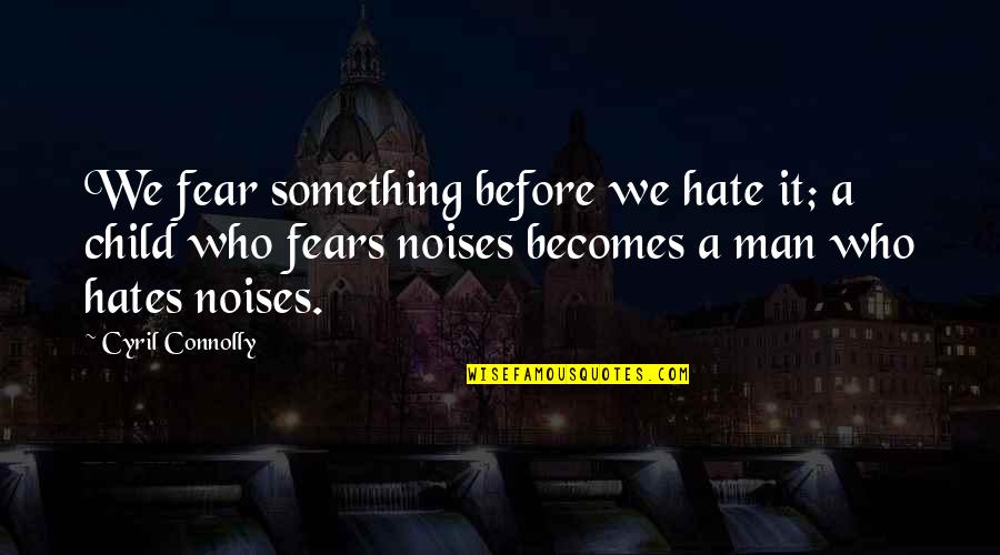 Rutledge's Quotes By Cyril Connolly: We fear something before we hate it; a