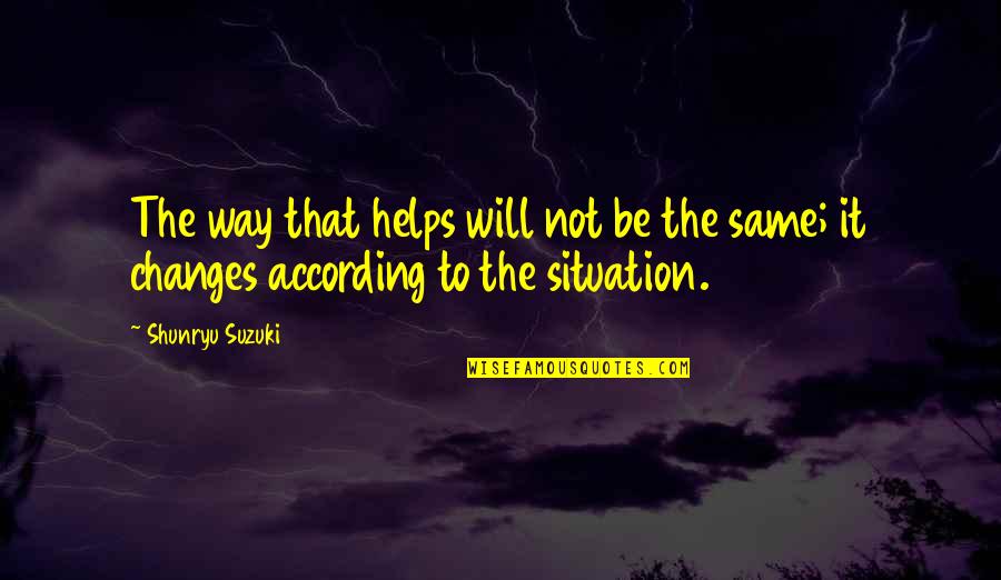 Rutles Let It Rot Quotes By Shunryu Suzuki: The way that helps will not be the