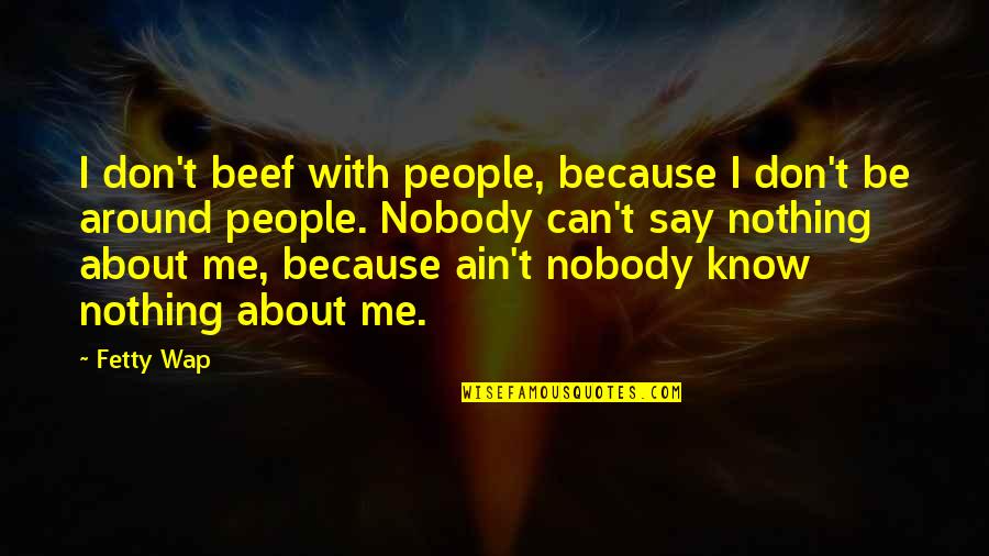Rutley White Quotes By Fetty Wap: I don't beef with people, because I don't