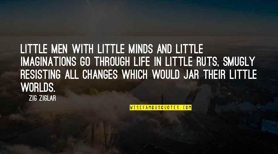 Ruts In Life Quotes By Zig Ziglar: Little men with little minds and little imaginations