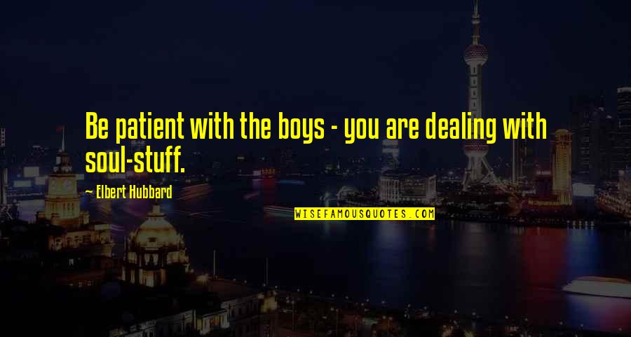 Rutsaert Legal Quotes By Elbert Hubbard: Be patient with the boys - you are