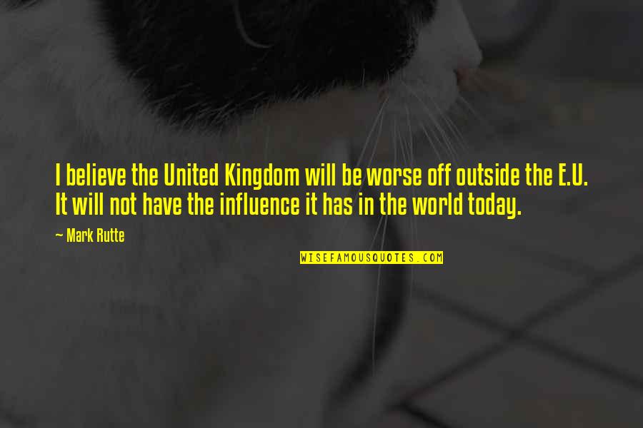 Rutte Quotes By Mark Rutte: I believe the United Kingdom will be worse Rutte Quotes By Mark Rutte: I believe the United Kingdom will be worse