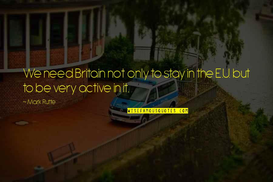Rutte Quotes By Mark Rutte: We need Britain not only to stay in