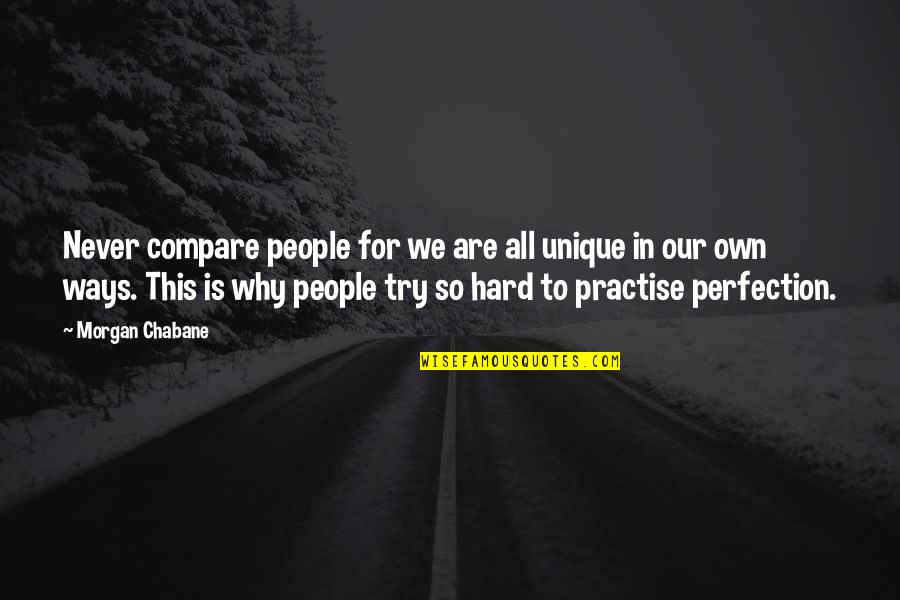 Rutted Quotes By Morgan Chabane: Never compare people for we are all unique