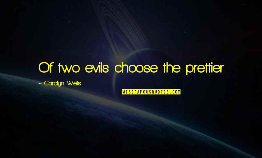 Rutted Road Quotes By Carolyn Wells: Of two evils choose the prettier. Rutted Road Quotes By Carolyn Wells: Of two evils choose the prettier.
