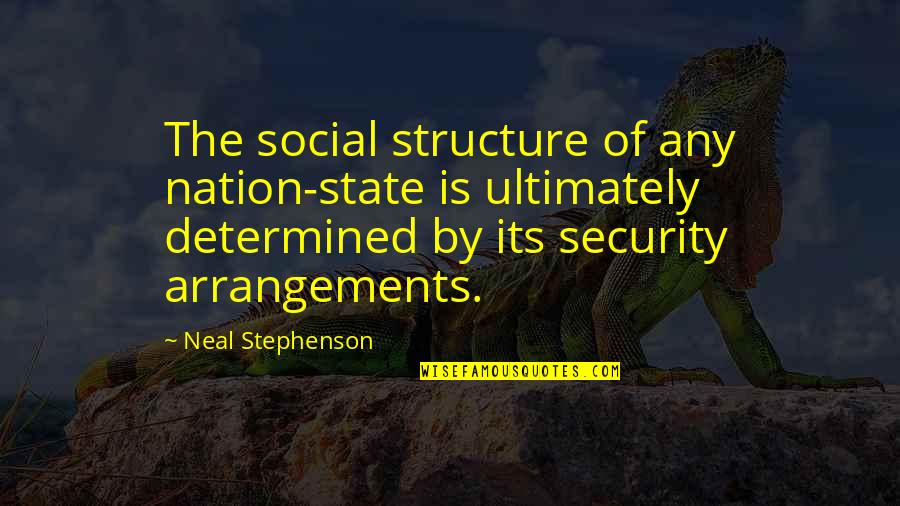 Ruttenberg Quotes By Neal Stephenson: The social structure of any nation-state is ultimately