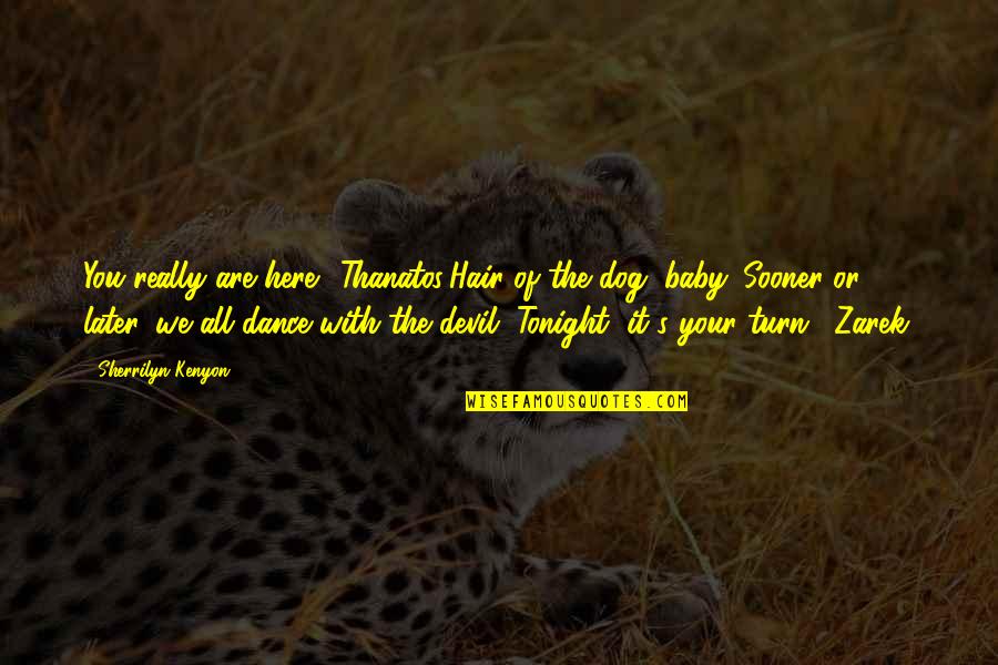 Ruttkai Eva Es Latinovits Zoltan Quotes By Sherrilyn Kenyon: You really are here. (Thanatos)Hair of the dog, Ruttkai Eva Es Latinovits Zoltan Quotes By Sherrilyn Kenyon: You really are here. (Thanatos)Hair of the dog,