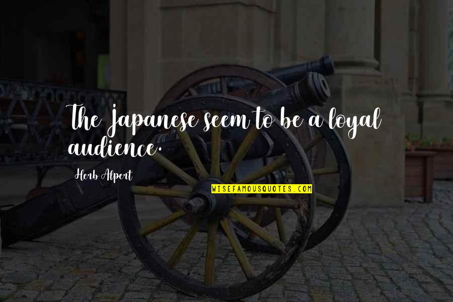 Rutvik Katuri Quotes By Herb Alpert: The Japanese seem to be a loyal audience. Rutvik Katuri Quotes By Herb Alpert: The Japanese seem to be a loyal audience.
