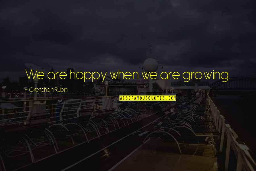 Rutyna Keke Quotes By Gretchen Rubin: We are happy when we are growing. Rutyna Keke Quotes By Gretchen Rubin: We are happy when we are growing.