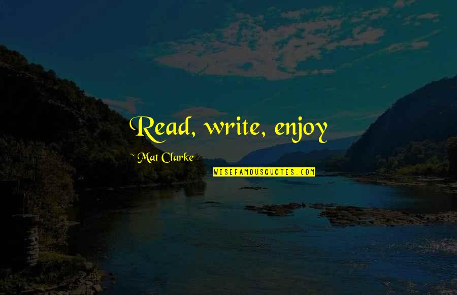 Rutz Naturals Quotes By Mat Clarke: Read, write, enjoy