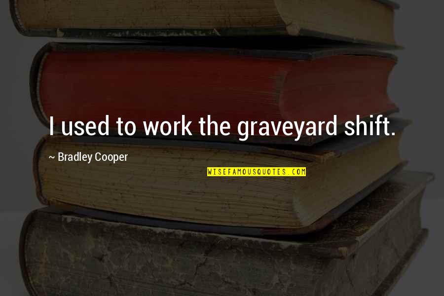 Ruud Furnace Quotes By Bradley Cooper: I used to work the graveyard shift.