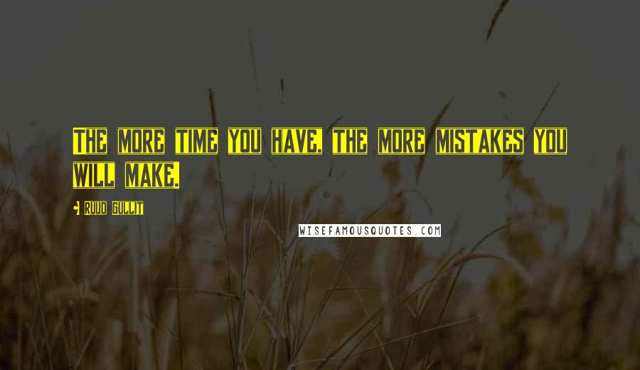 Ruud Gullit quotes: The more time you have, the more mistakes you will make.