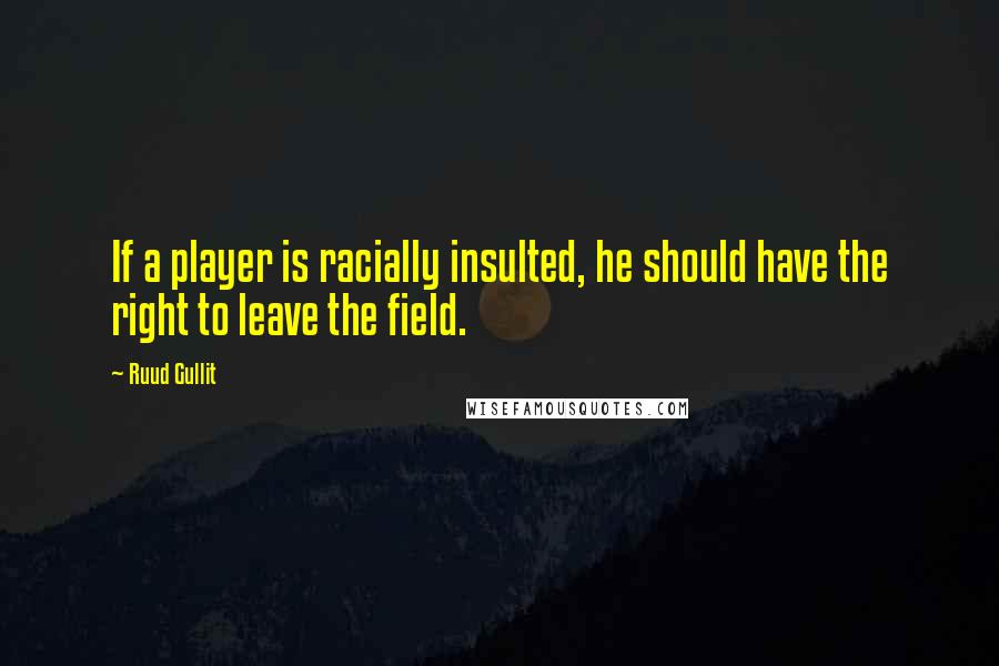 Ruud Gullit quotes: If a player is racially insulted, he should have the right to leave the field.