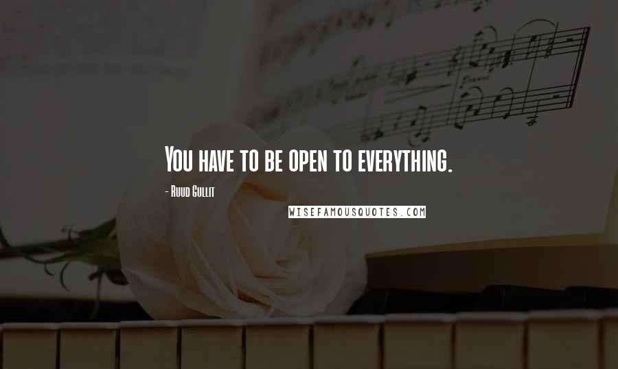 Ruud Gullit quotes: You have to be open to everything.
