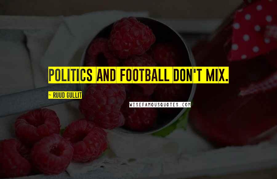 Ruud Gullit quotes: Politics and football don't mix.