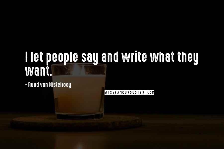 Ruud Van Nistelrooy quotes: I let people say and write what they want.