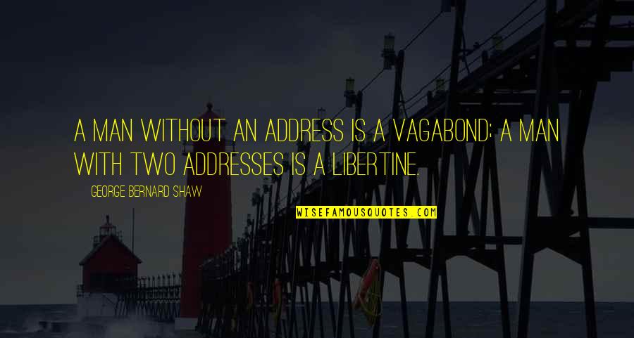 Ruusuvuori Atp Quotes By George Bernard Shaw: A man without an address is a vagabond; Ruusuvuori Atp Quotes By George Bernard Shaw: A man without an address is a vagabond;