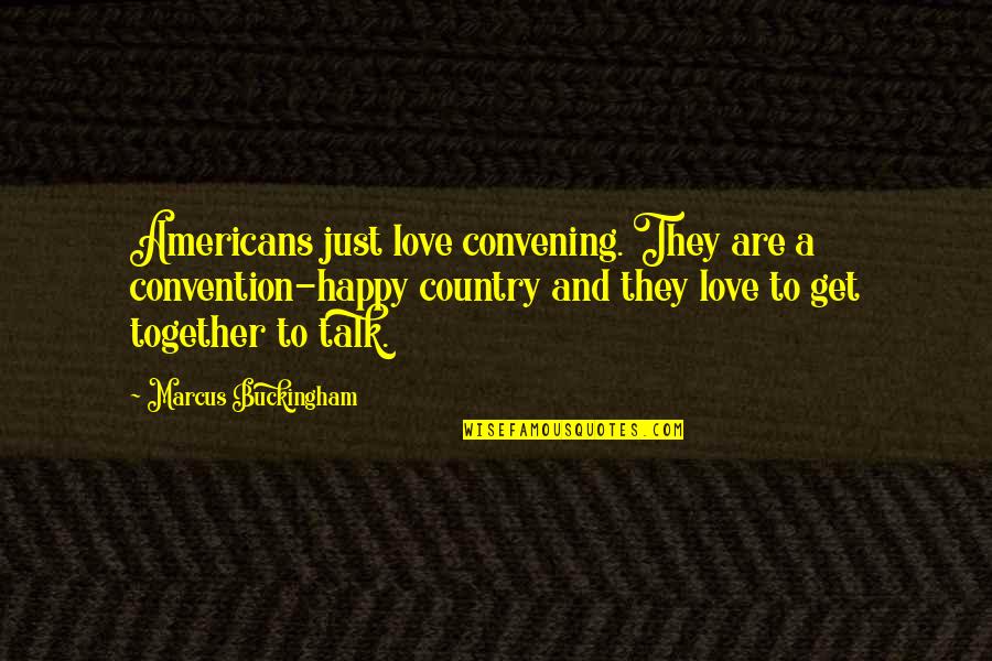 Ruvanya Quotes By Marcus Buckingham: Americans just love convening. They are a convention-happy Ruvanya Quotes By Marcus Buckingham: Americans just love convening. They are a convention-happy