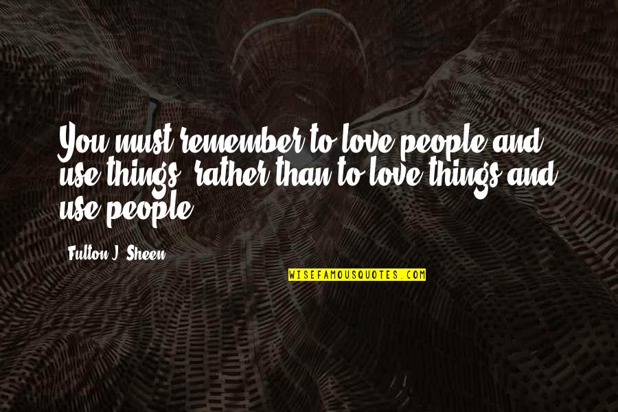 Ruveyda Ksuz Quotes By Fulton J. Sheen: You must remember to love people and use