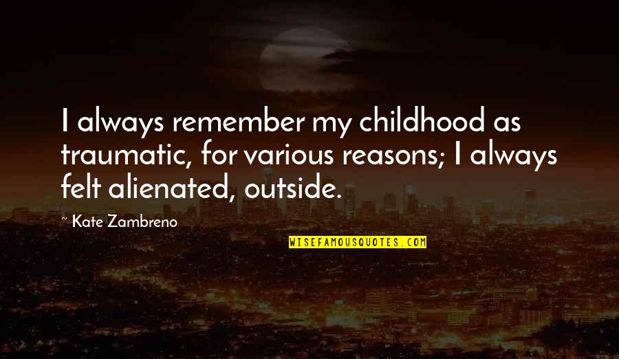 Ruvik Fan Quotes By Kate Zambreno: I always remember my childhood as traumatic, for