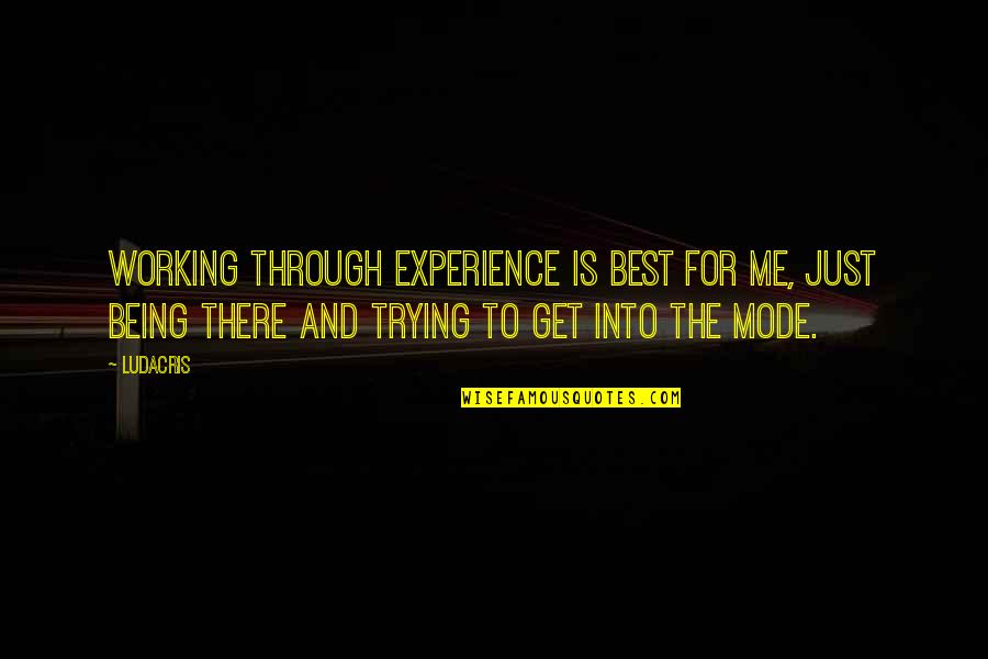 Ruvik Quotes By Ludacris: Working through experience is best for me, just Ruvik Quotes By Ludacris: Working through experience is best for me, just