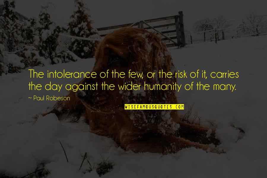 Ruvik Victoriano Quotes By Paul Robeson: The intolerance of the few, or the risk Ruvik Victoriano Quotes By Paul Robeson: The intolerance of the few, or the risk