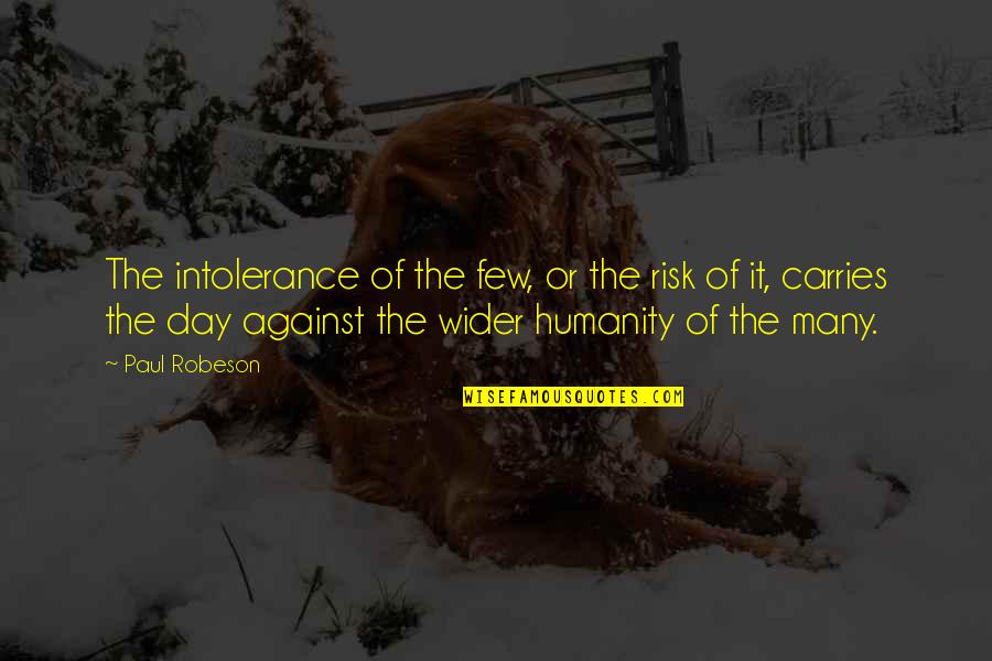 Ruvik Victoriano Quotes By Paul Robeson: The intolerance of the few, or the risk