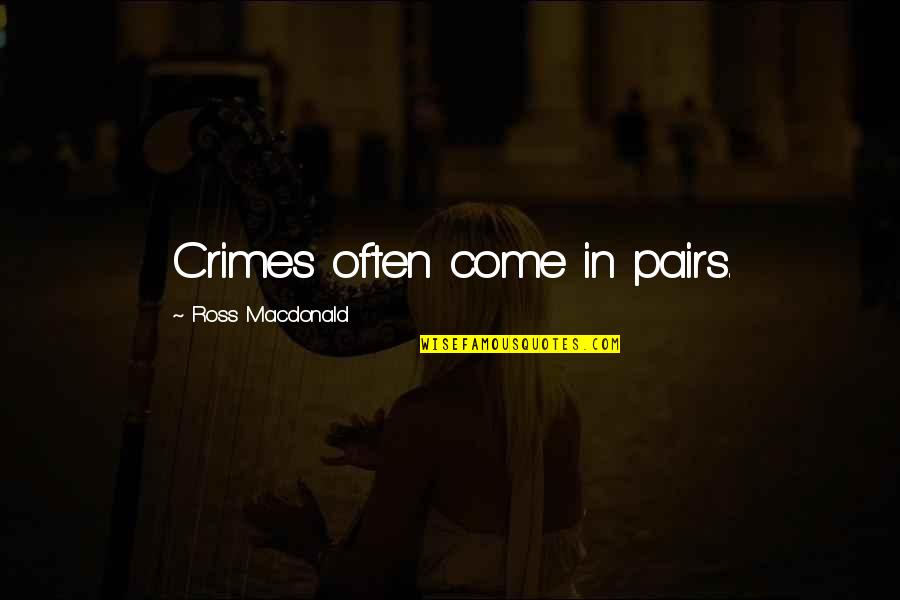 Ruvik Victoriano Quotes By Ross Macdonald: Crimes often come in pairs. Ruvik Victoriano Quotes By Ross Macdonald: Crimes often come in pairs.