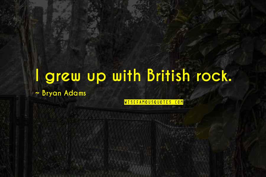 Ruvolo Obituary Quotes By Bryan Adams: I grew up with British rock. Ruvolo Obituary Quotes By Bryan Adams: I grew up with British rock.