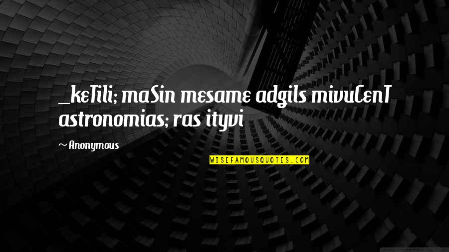 Ruwayda Takchi Quotes By Anonymous: _keTili; maSin mesame adgils mivuCenT astronomias; ras ityvi