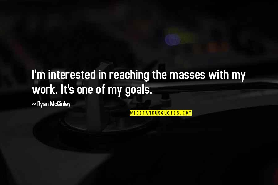 Ruwayda Takchi Quotes By Ryan McGinley: I'm interested in reaching the masses with my